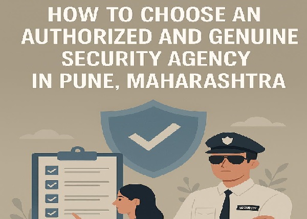 How to Choose an Authorized and Genuine Security Agency in Pune, Maharashtra